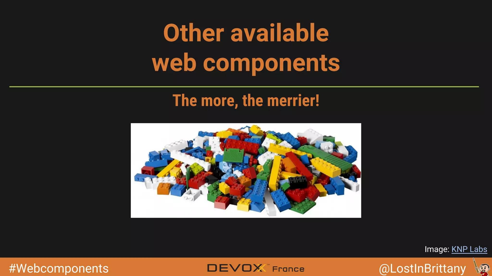 #Webcomponents @LostInBrittany Other available web components Image: KNP Labs The more, the merrier! 
