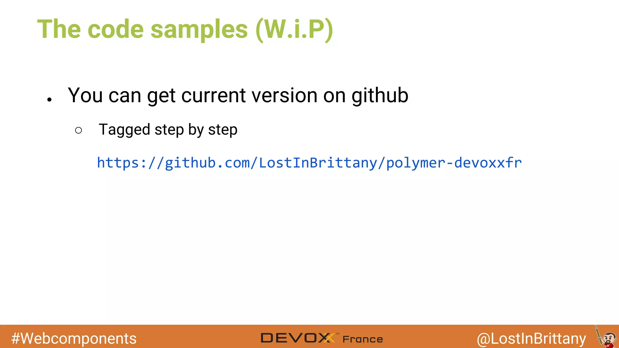 #Webcomponents @LostInBrittany ● You can get current version on github ○ Tagged step by step The code samples (W.i.P) 