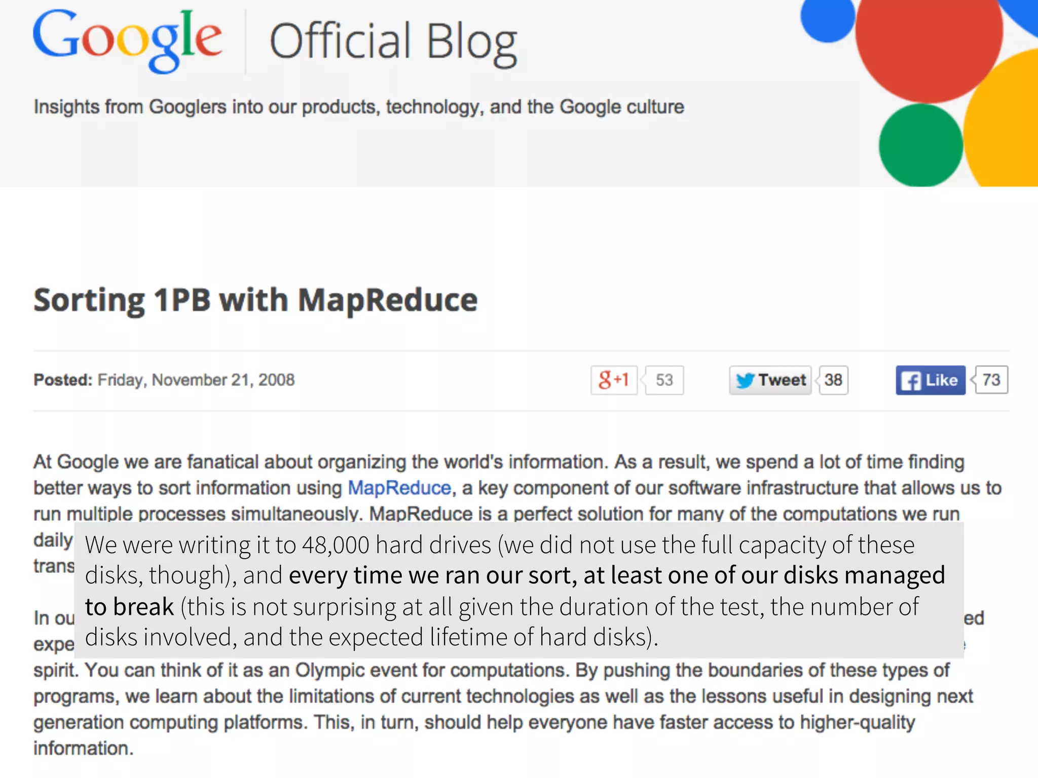 We were writing it to 48,000 hard drives (we did not use the full capacity of these
disks, though), and every time we ran our sort, at least one of our disks managed
to break (this is not surprising at all given the duration of the test, the number of
disks involved, and the expected lifetime of hard disks).
 