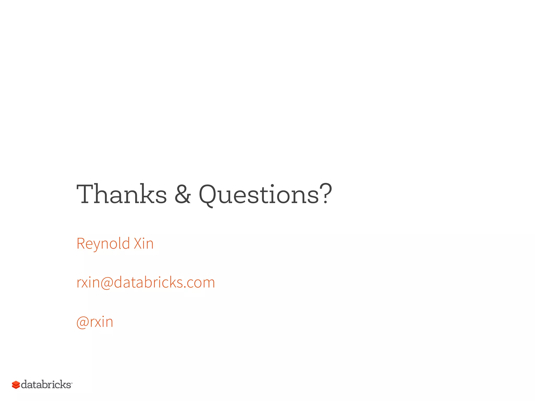Thanks & Questions?
Reynold Xin
rxin@databricks.com
@rxin
 