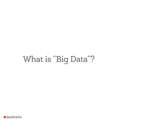 3 Vs of Big Data
Volume: data size
Velocity: rate of data coming in
Variety (most important V): data sources, formats,
wor...