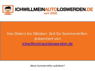 Von Ostern bis Oktober: Zeit für Sommerreifen-
präsentiert von
ichwillmeinautoloswerden.de
Wann Sommerreifen aufziehen?
 