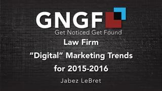 Law Firm
“Digital” Marketing Trends
for 2015-2016
Jabez LeBret
 