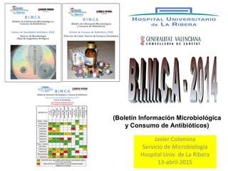 (Boletín Información Microbiológica
y Consumo de Antibióticos)
Javier Colomina
Servicio de Microbiología
Hospital Univ. de La Ribera
13-abril-2015
 