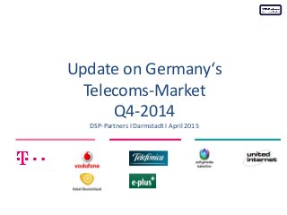Update on Germany‘s
Telecoms-Market
Q4-2014
DSP-Partners I Darmstadt I April 2015
 