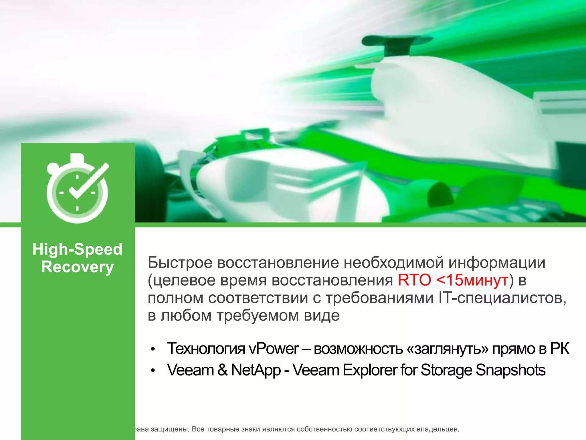 High-Speed
Recovery
RTO <15минут
• Технология vPower – возможность «заглянуть» прямо в РК
• Veeam & NetApp - Veeam Explorer for Storage Snapshots
 