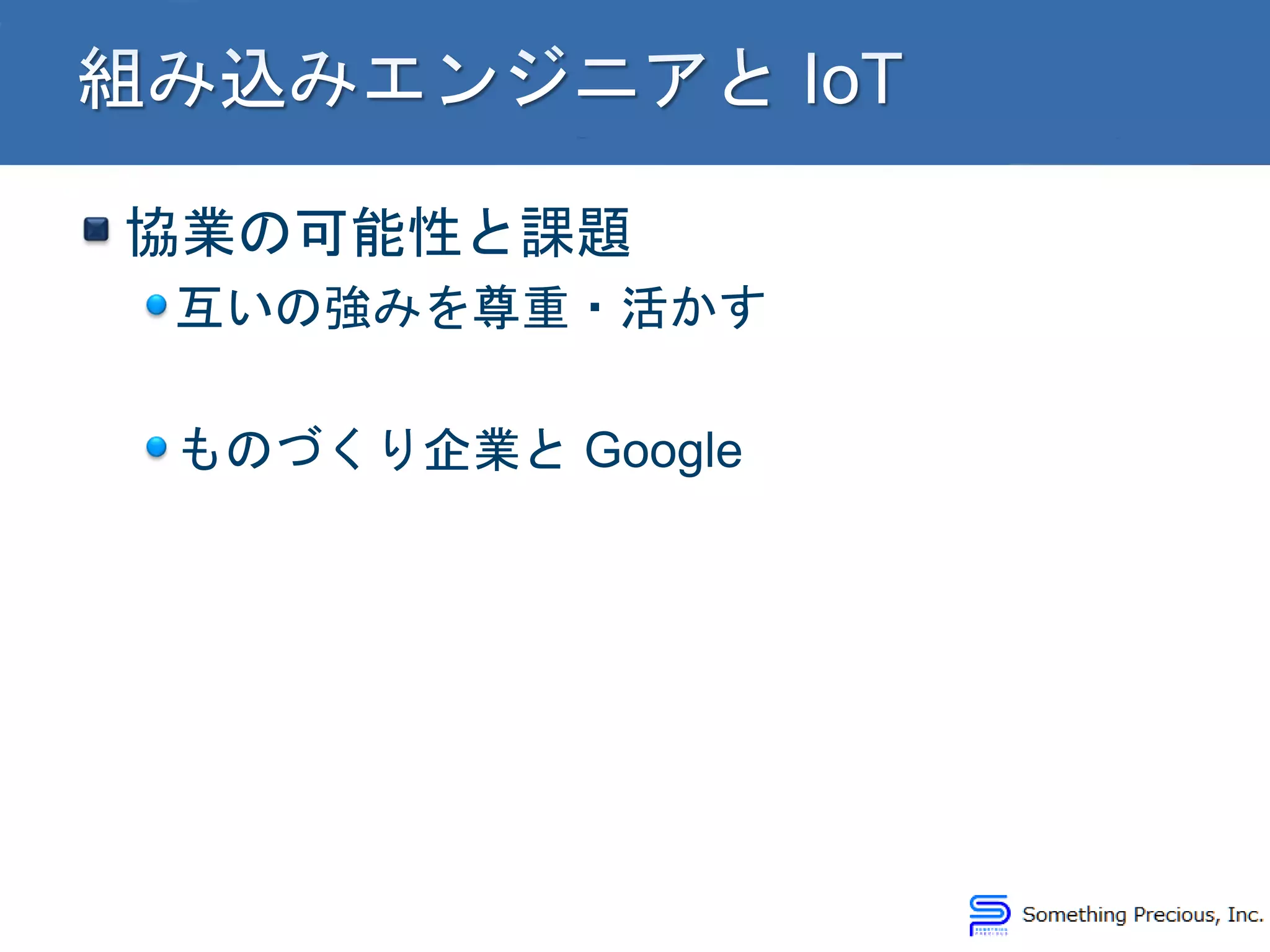 協業の可能性と課題
互いの強みを尊重・活かす
ものづくり企業と Google
 
