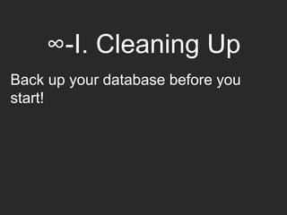 ∞-I. Cleaning Up
Back up your database before you
start!
 