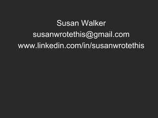 Susan Walker
susanwrotethis@gmail.com
www.linkedin.com/in/susanwrotethis
 