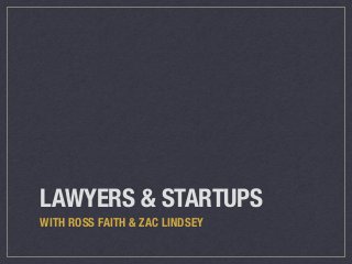 LAWYERS & STARTUPS
WITH ROSS FAITH & ZAC LINDSEY
 