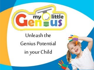 Unleash the
Genius Potential
in your Child
 