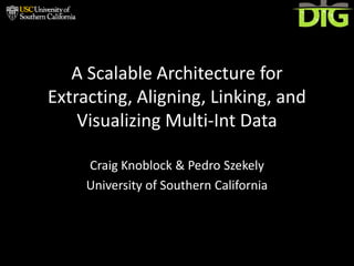 A Scalable Architecture for
Extracting, Aligning, Linking, and
Visualizing Multi-Int Data
Craig Knoblock & Pedro Szekely
University of Southern California
 