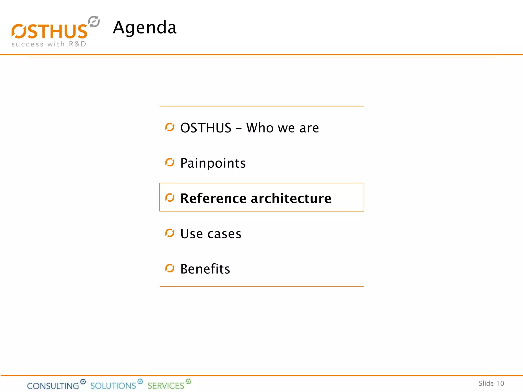 Slide 10
Agenda
OSTHUS – Who we are
Painpoints
Reference architecture
Use cases
Benefits
 