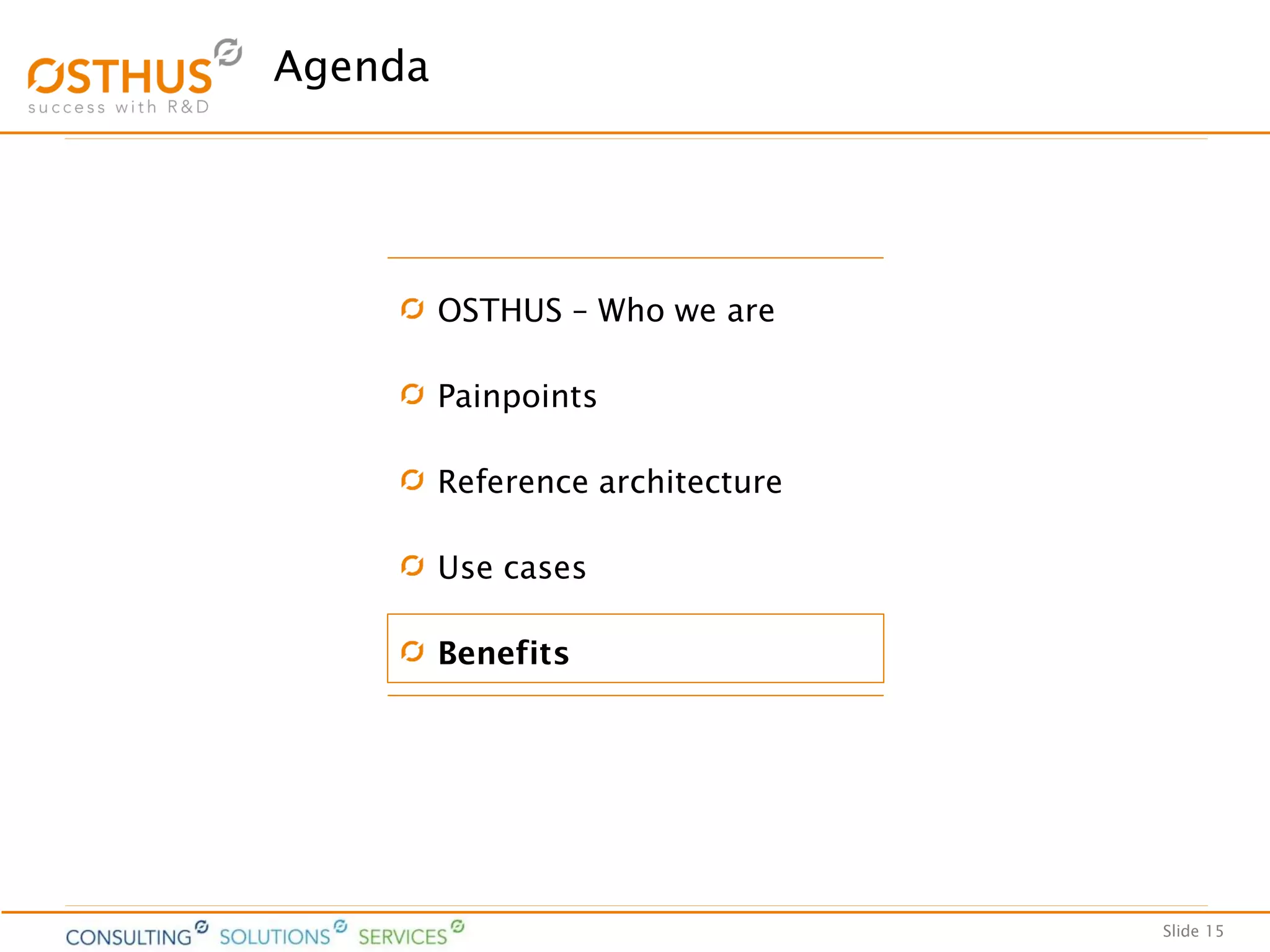Slide 15
Agenda
OSTHUS – Who we are
Painpoints
Reference architecture
Use cases
Benefits
 