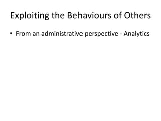 Exploiting the Behaviours of Others
• From an administrative perspective - Analytics
 