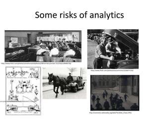 Some risks of analytics
http://commons.wikimedia.org/wiki/File:Mob_Chase.JPEG
http://www.flickr.com/photos/osucommons/3226077133/
http://www.flickr.com/photos/cornelluniversitylibrary/3855473015/in/set-72157622140446726/
com/photos/nationaalarchief/2948560477/sizes/o/
 