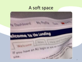 24
A soft space
 
