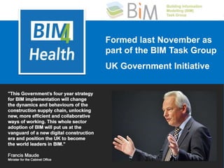 - patient first
“building a healthier sustainable future”
Formed last November as
part of the BIM Task Group
UK Government Initiative
 