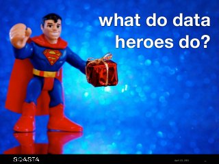 April 23, 2015 ‹#›
what do data
heroes do?
 