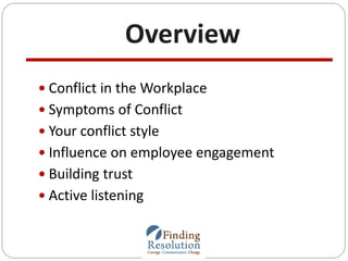 Overview
 Conflict in the Workplace
 Symptoms of Conflict
 Your conflict style
 Influence on employee engagement
 Bui...