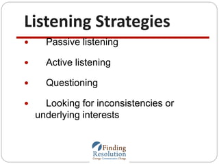 Listening Strategies
 Passive listening
 Active listening
 Questioning
 Looking for inconsistencies or
underlying inte...