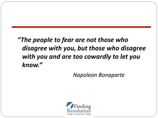 “The people to fear are not those who
disagree with you, but those who disagree
with you and are too cowardly to let you
k...