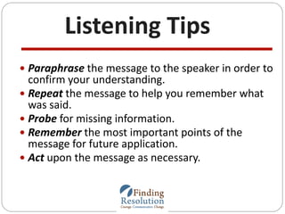 Listening Tips
 Paraphrase the message to the speaker in order to
confirm your understanding.
 Repeat the message to hel...