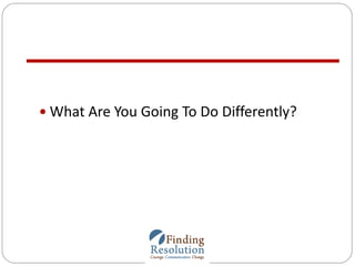  What Are You Going To Do Differently?
 