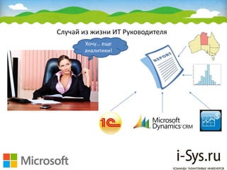 Случай из жизни ИТ Руководителя
Хочу… еще
аналитики!
 