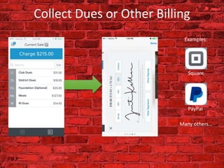 Collect Dues or Other Billing
Examples:
Square
PayPal
Many others…
 