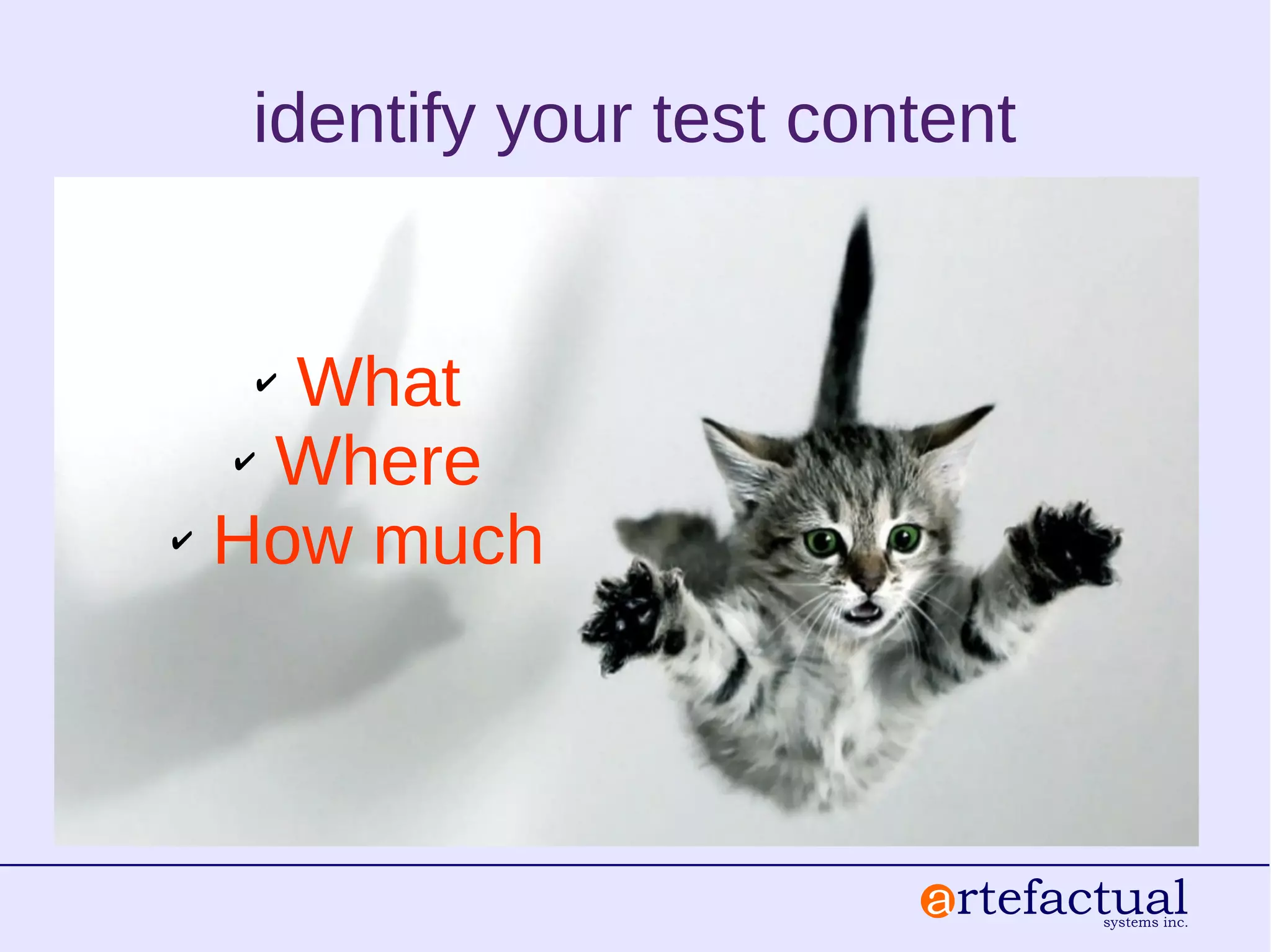 identify your test content
✔ What
✔ Where
✔ How much
 