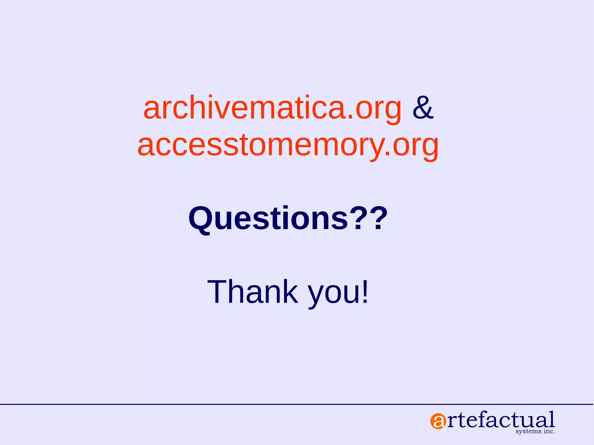 archivematica.org &
accesstomemory.org
Questions??
Thank you!
 