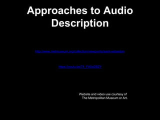 Approaches to Audio
Description
Website and video use courtesy of
The Metropolitan Museum or Art.
http://www.metmuseum.org/collection/viewpoints/saint-sebastian
https://youtu.be/74_FA5oD8ZY
 