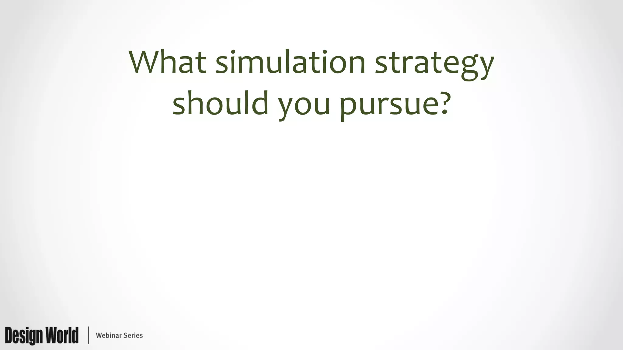 What	
  simulation	
  strategy	
  
should	
  you	
  pursue?	
  
	
  
 