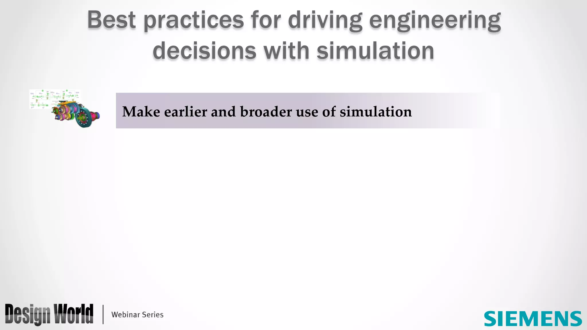 Make  earlier  and  broader  use  of  simulation	
Best practices for driving engineering
decisions with simulation
 