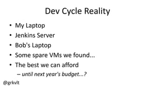 @grkvlt
How  can  we  fix  this?
• Perfect  worlds
• All  environments  identical
• Staging  is an  exact copy  of  production
– Ready  for  App  and  Infra  cut-­‐over
• UAT  is Staging,  with  anonymized  data
• And  so  on,  rolling  through  environments
 