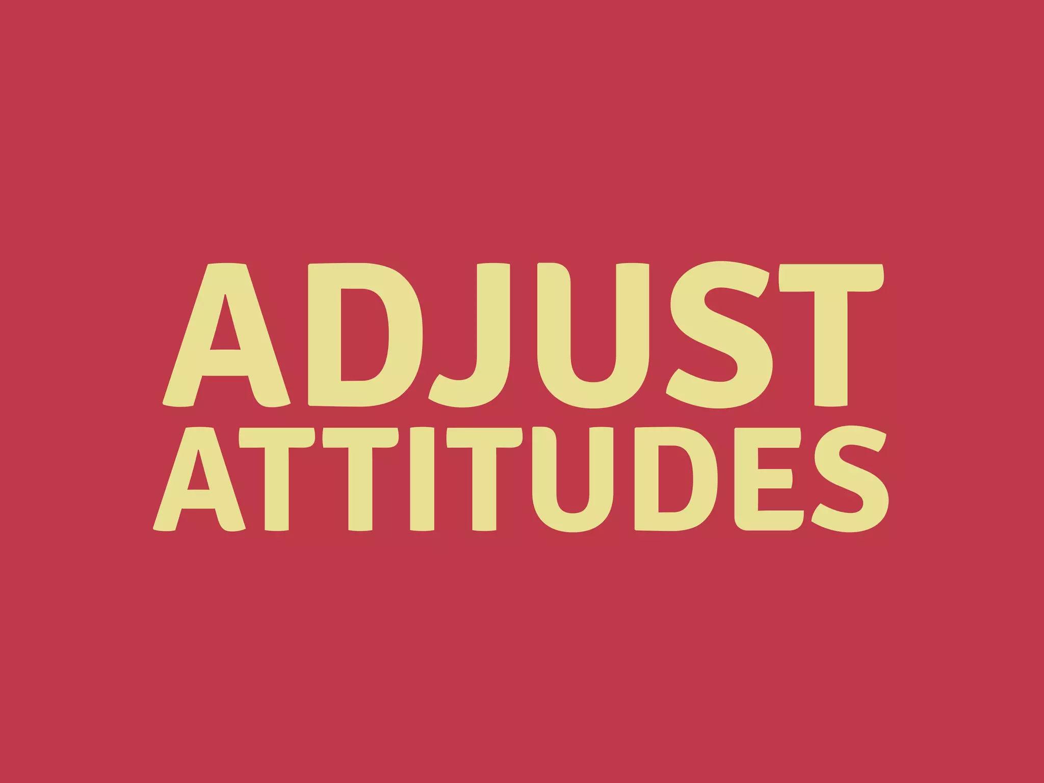 ADJUST
ATTITUDES
 