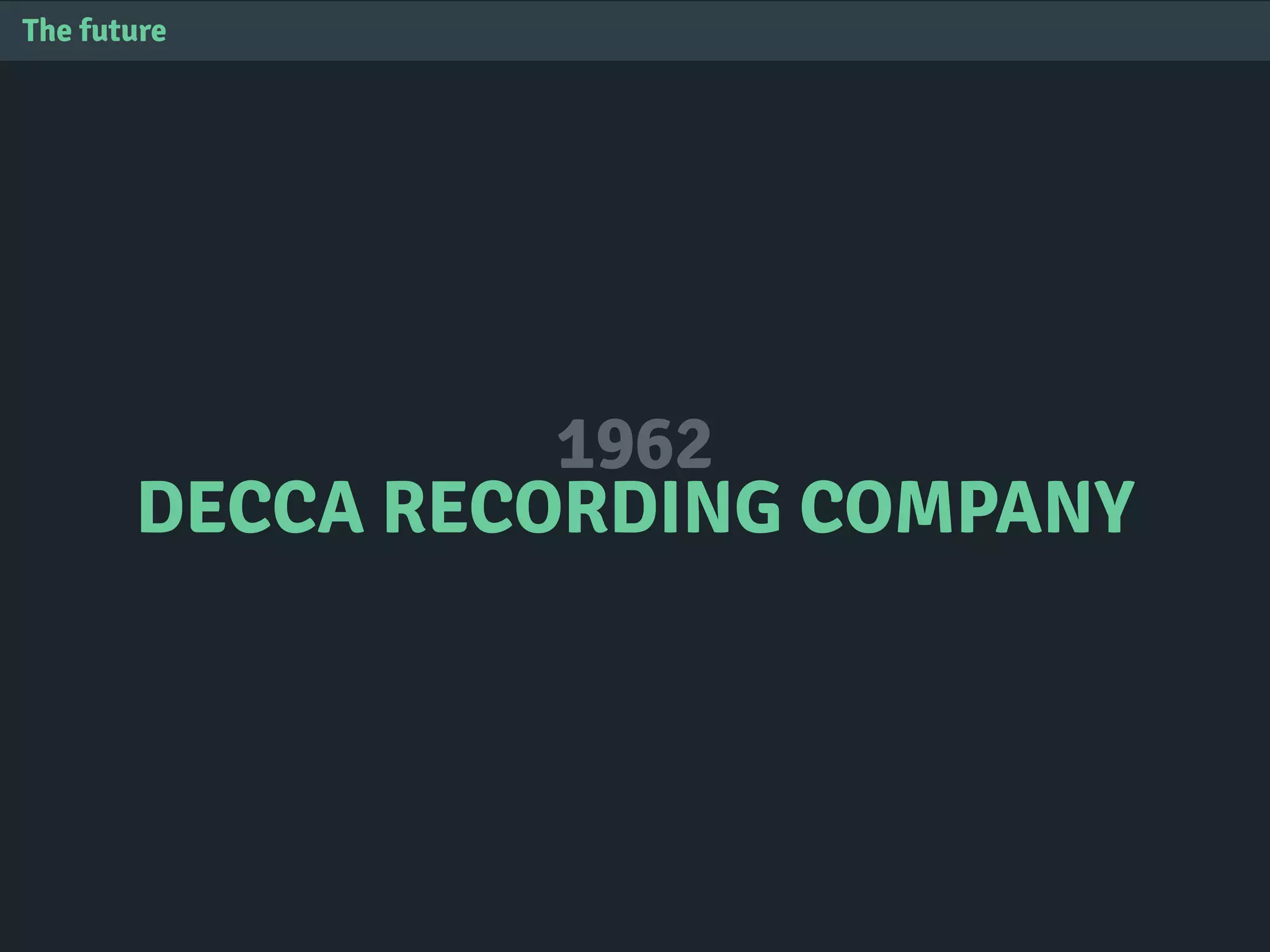 1962
DECCA RECORDING COMPANY
The future
 