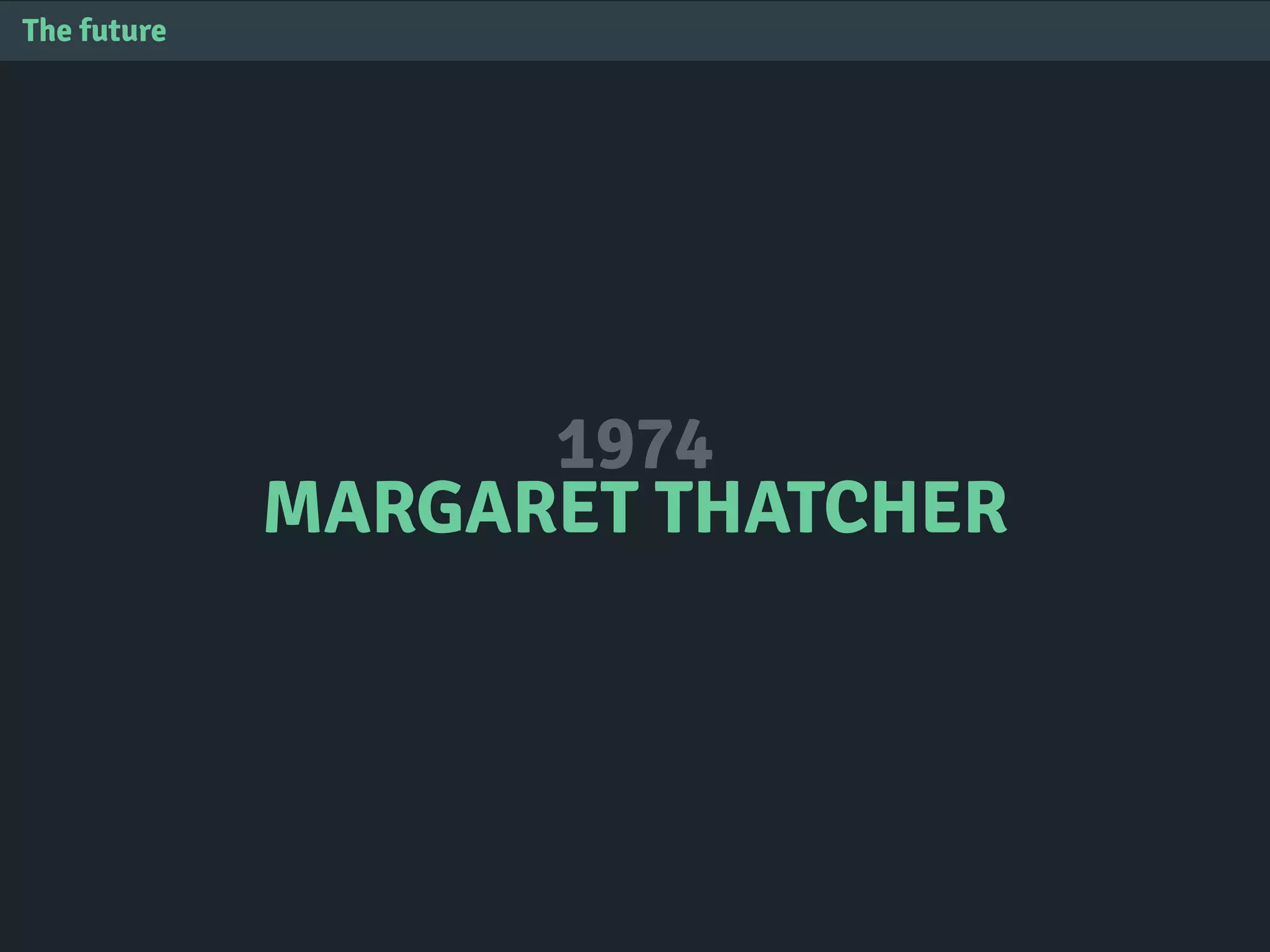 1974
MARGARET THATCHER
The future
 