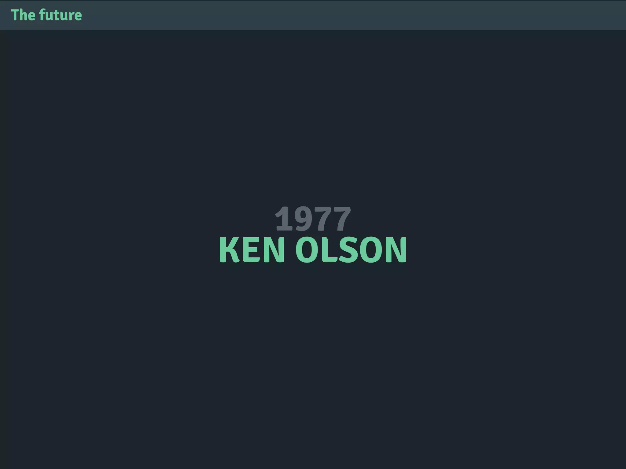 1977
KEN OLSON
The future
 