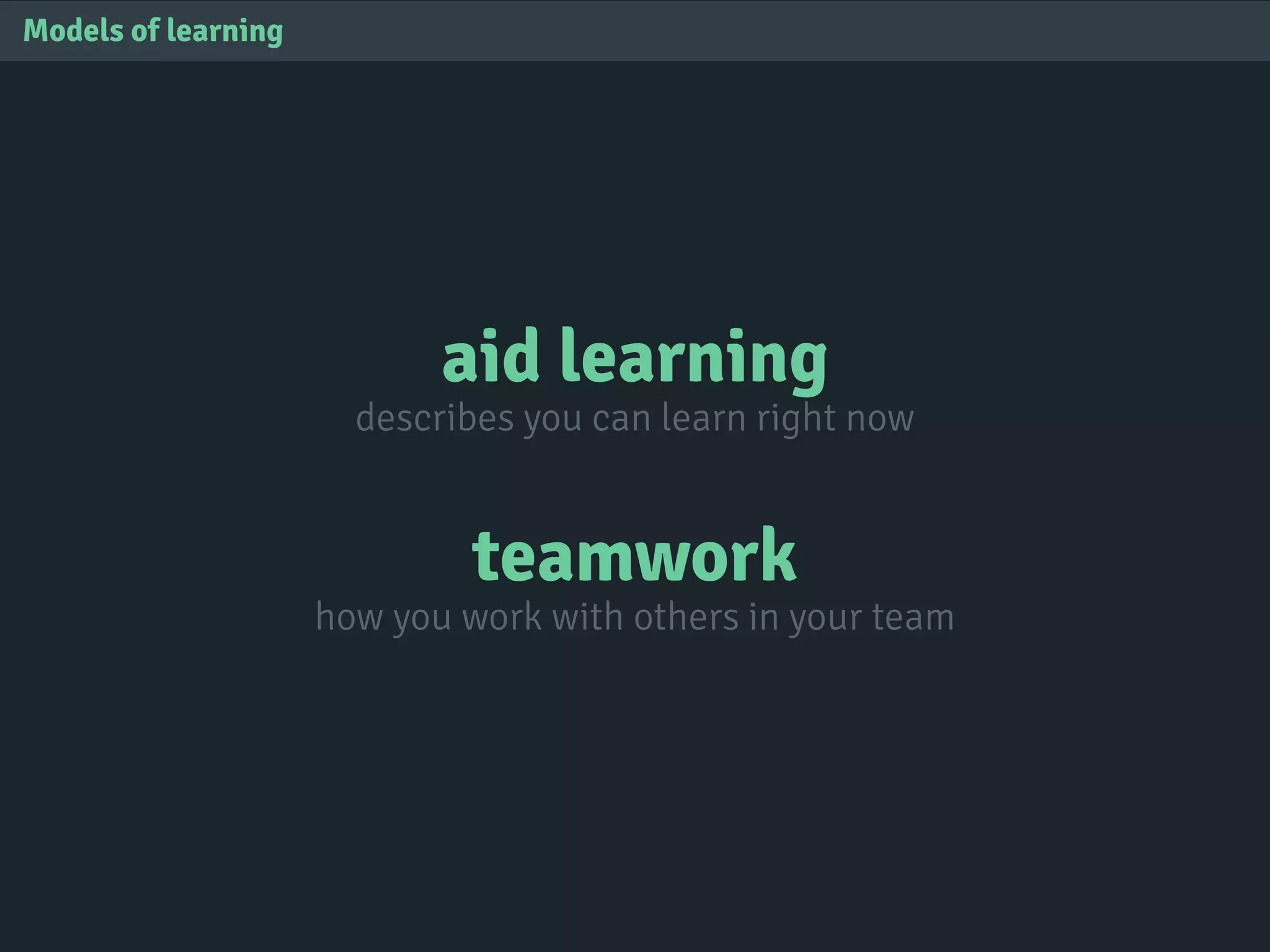 aid learning
describes you can learn right now
teamwork
how you work with others in your team
Models of learning
 