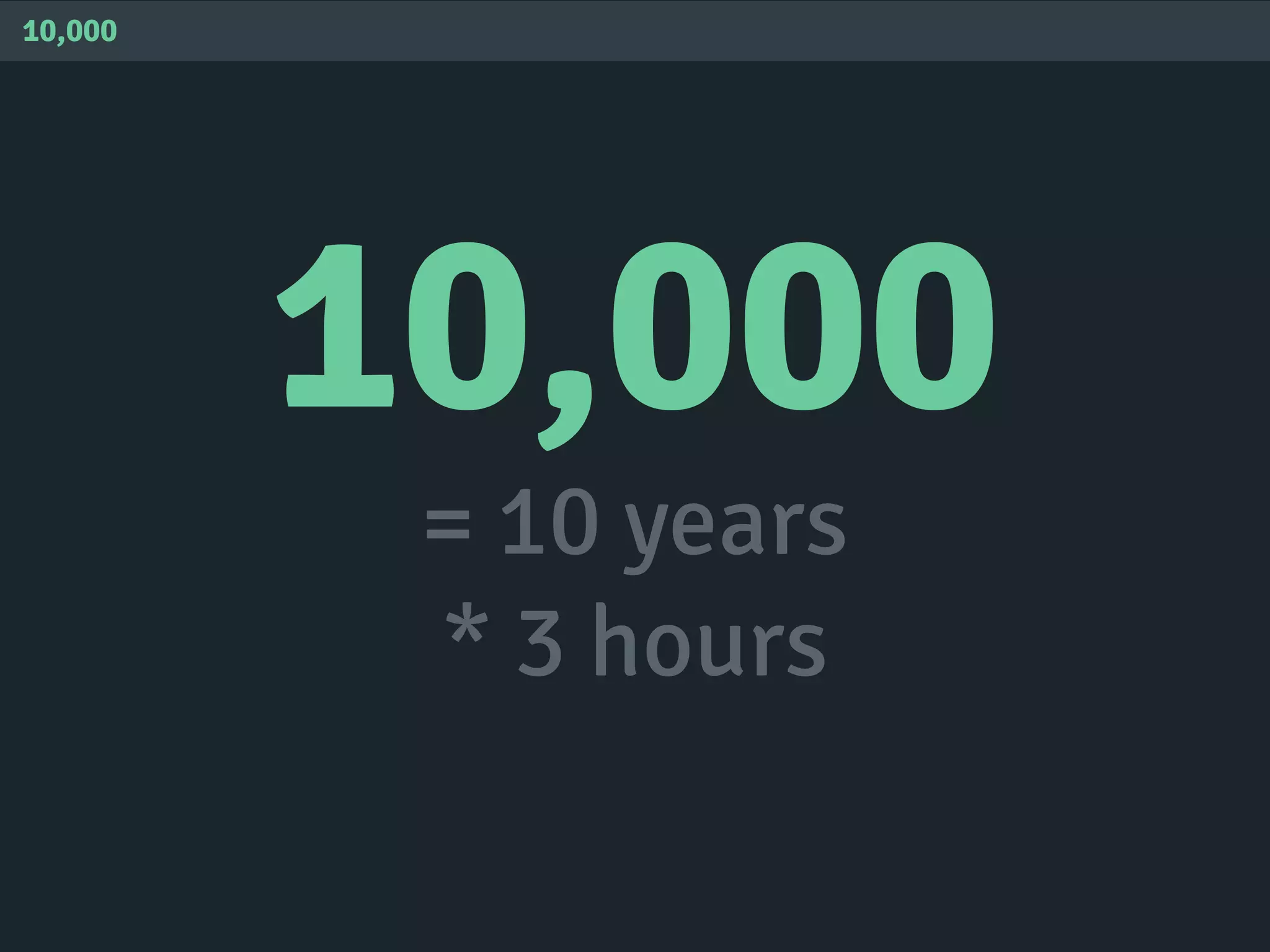10,000
= 10 years
* 3 hours
10,000
 