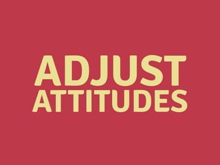 ADJUST
ATTITUDES
 