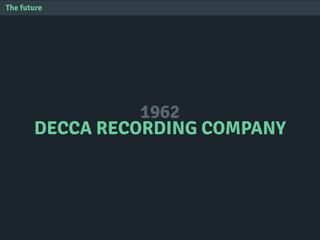 1962
DECCA RECORDING COMPANY
The future
 