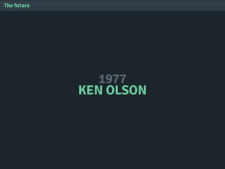 1977
KEN OLSON
The future
 