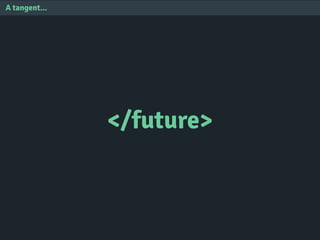 </future>
A tangent...
 