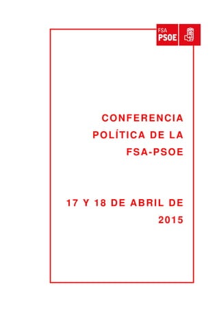 CONFERENCIA
POLÍTICA DE LA
FSA-PSOE
17 Y 18 DE ABRIL DE
2015
 