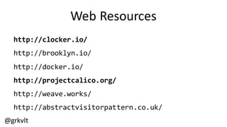 @grkvlt
Web  Resources
http://clocker.io/
http://brooklyn.io/
http://docker.io/
http://projectcalico.org/
http://weave.works/
http://abstractvisitorpattern.co.uk/
 