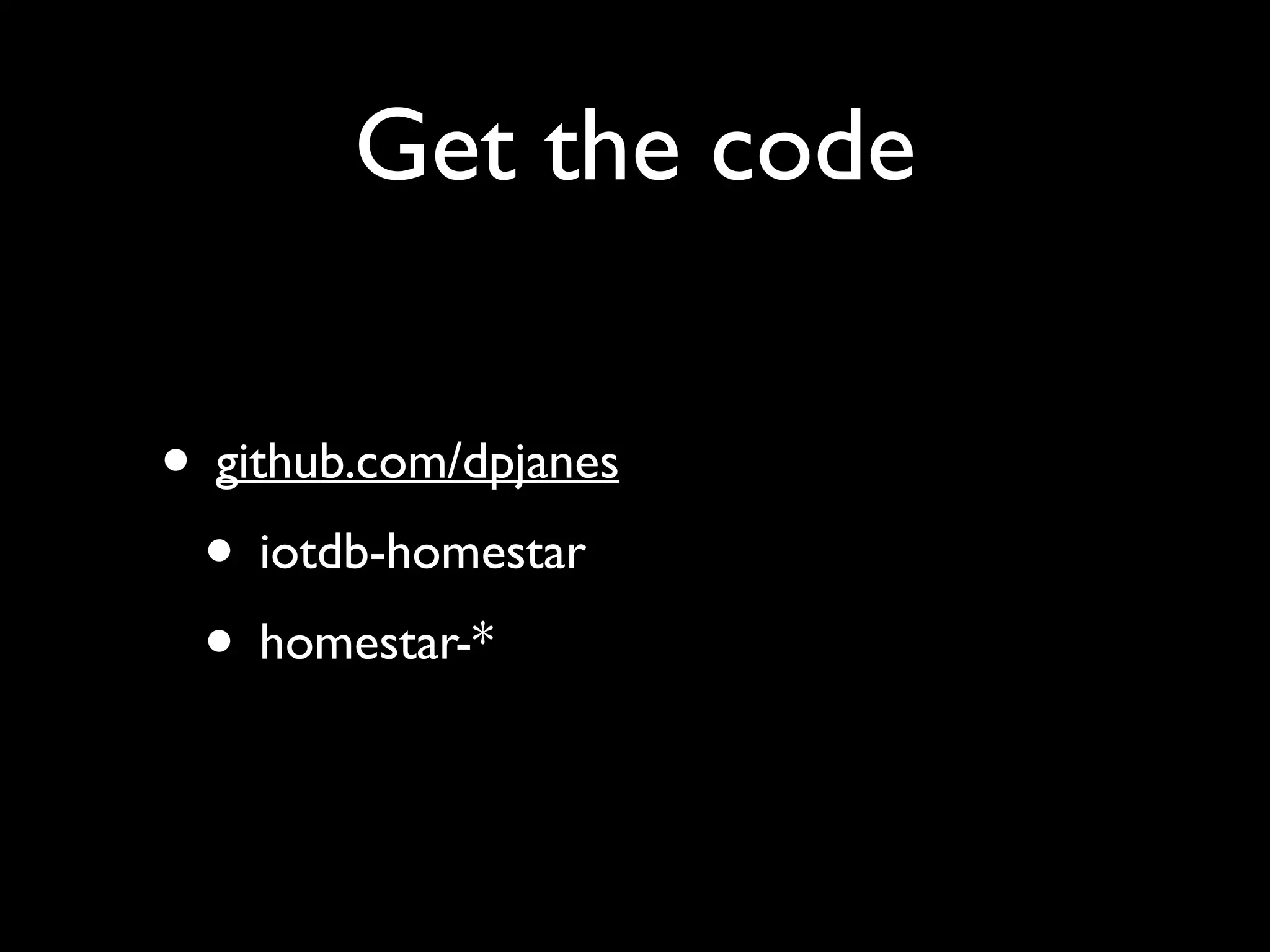 Get the code
• github.com/dpjanes
• iotdb-homestar
• homestar-*
 