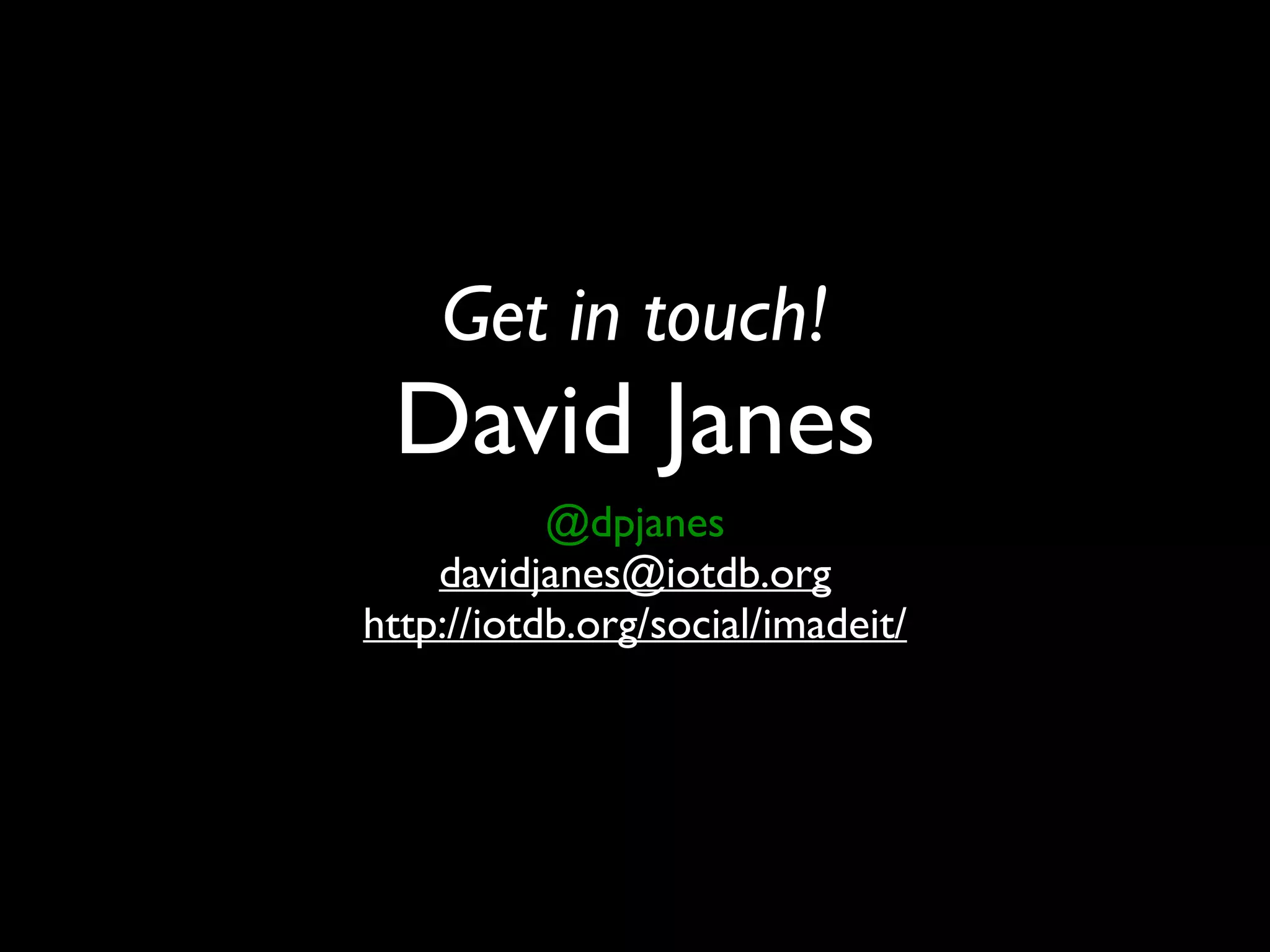 Get in touch!
David Janes
@dpjanes
davidjanes@iotdb.org
http://iotdb.org/social/imadeit/
 